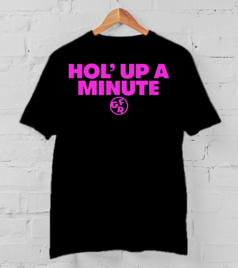 Hol' Up A Minute GFR Girlfriend Reviews Merch T-Shirt