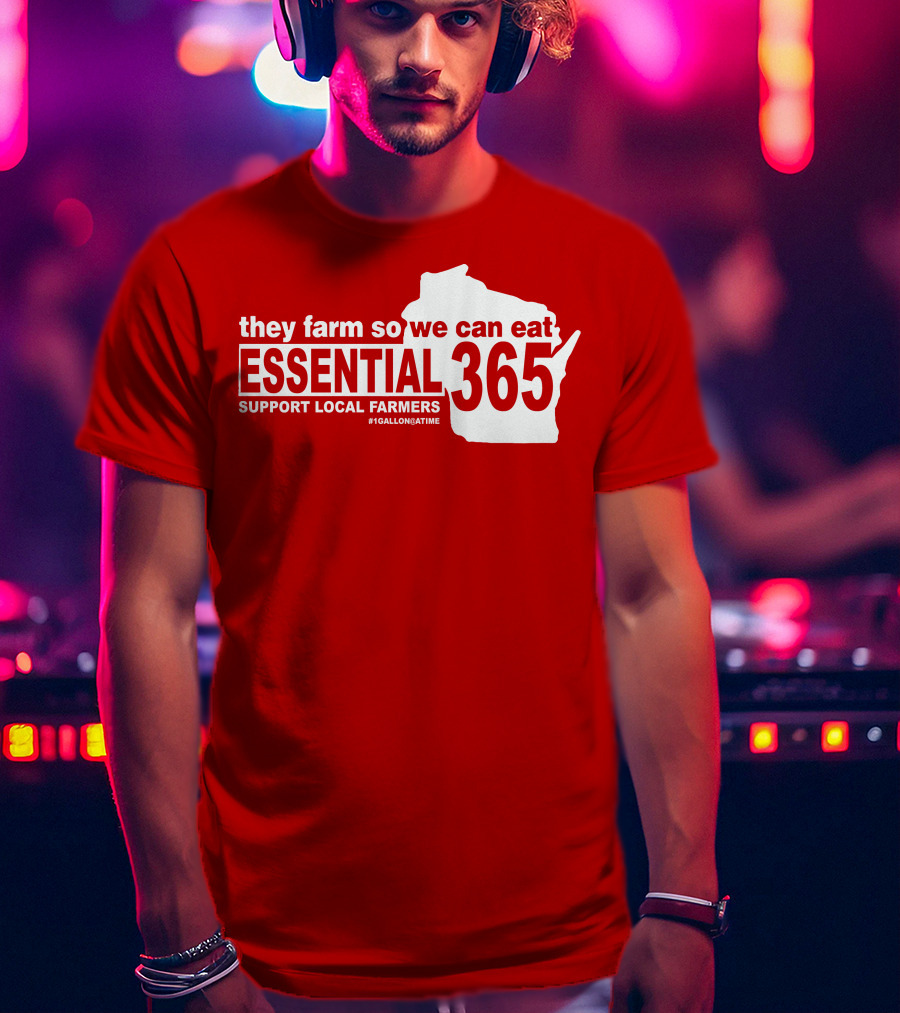 They Farm So We Can Eat Essential 365 Support Local Farmers #1GallonAtATime T-Shirt