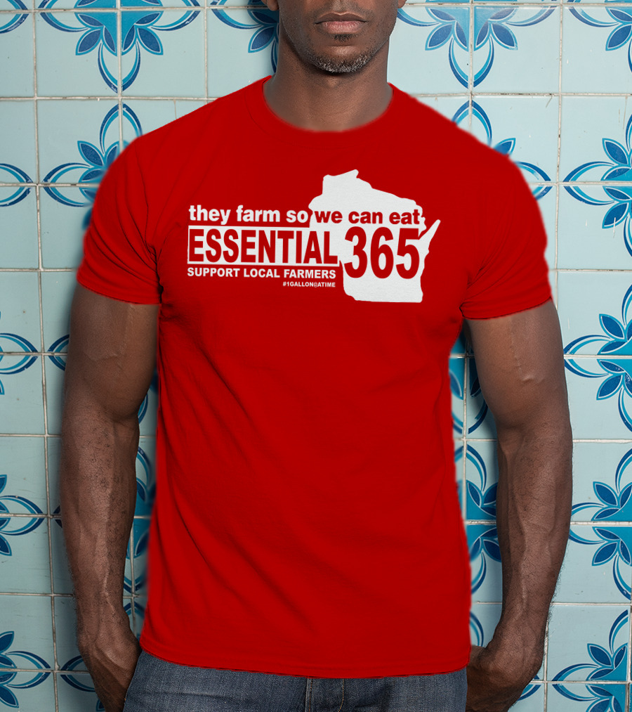 They Farm So We Can Eat Essential 365 Support Local Farmers #1GallonAtATime T-Shirt