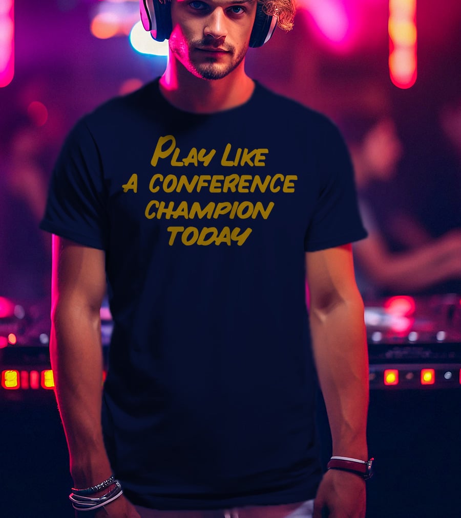 Play Like A Conference Champion Today T-Shirt