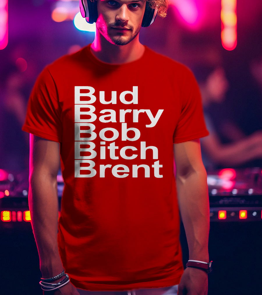 Bud Barry Bob Bitch Brent Longsleeve T-Shirt