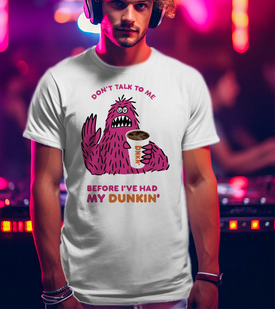 Don't Talk To ME Before I've Had My Dunkin' T-Shirt