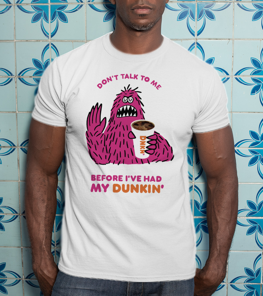 Don't Talk To ME Before I've Had My Dunkin' T-Shirt