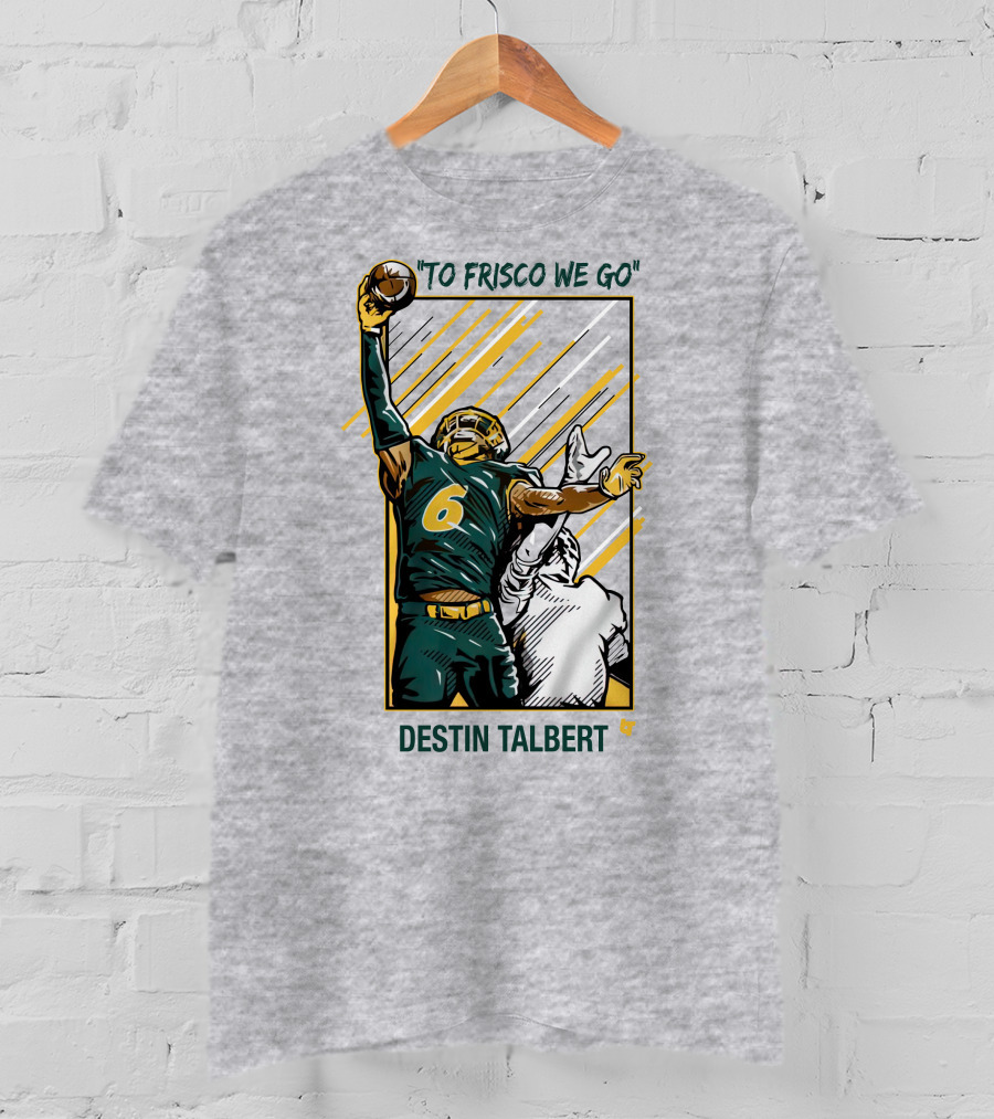 Destin Talbert To Frisco We Go Football Catch T-Shirt