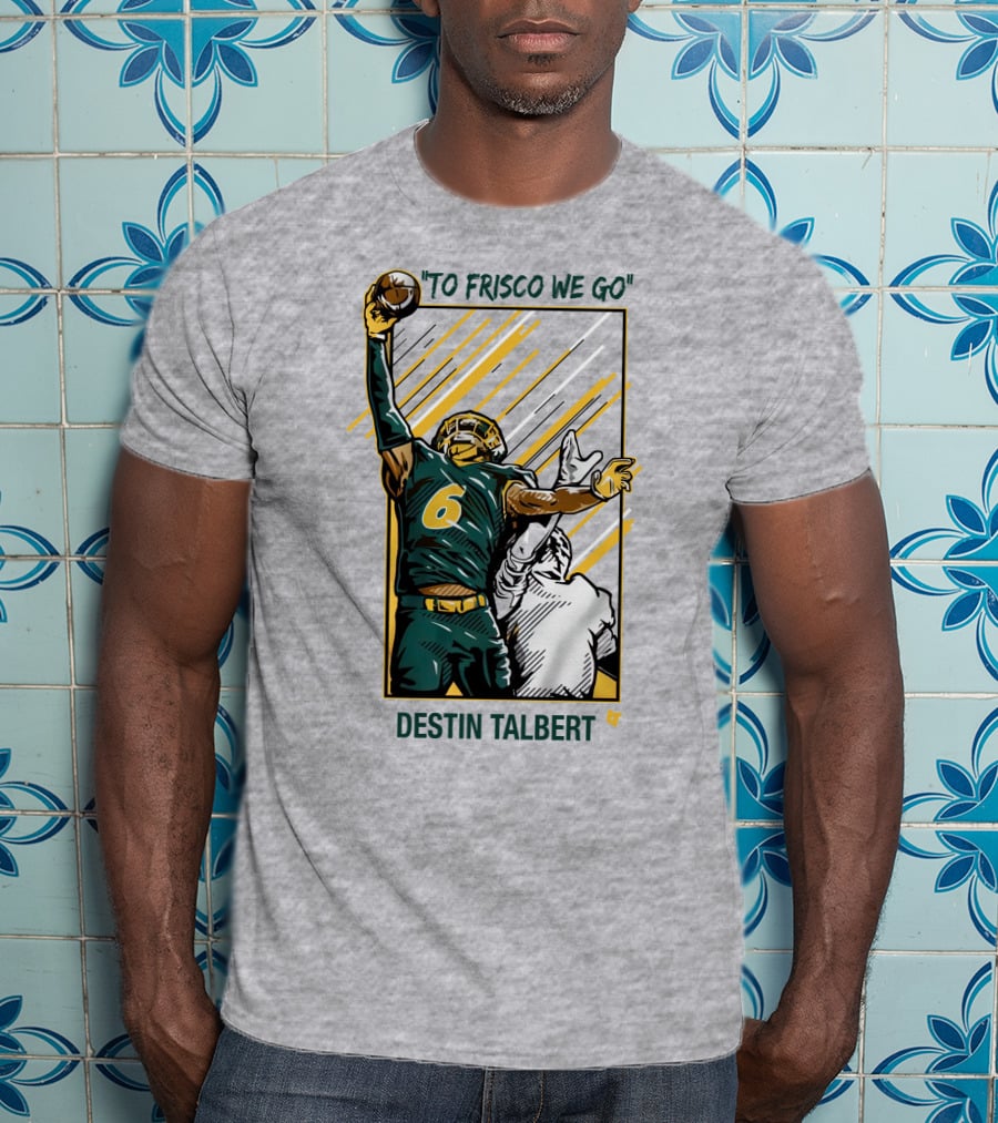 Destin Talbert To Frisco We Go Football Catch T-Shirt