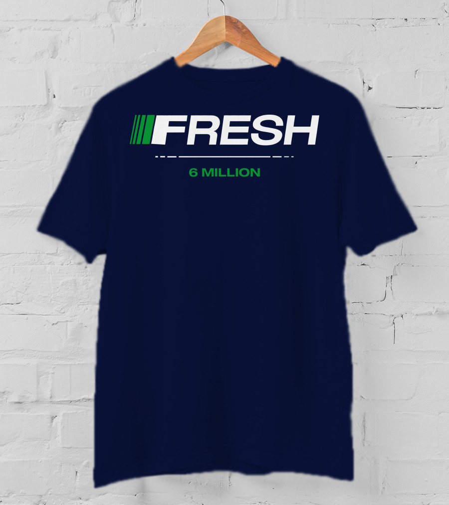 FRESH 6 MILLION T-Shirt