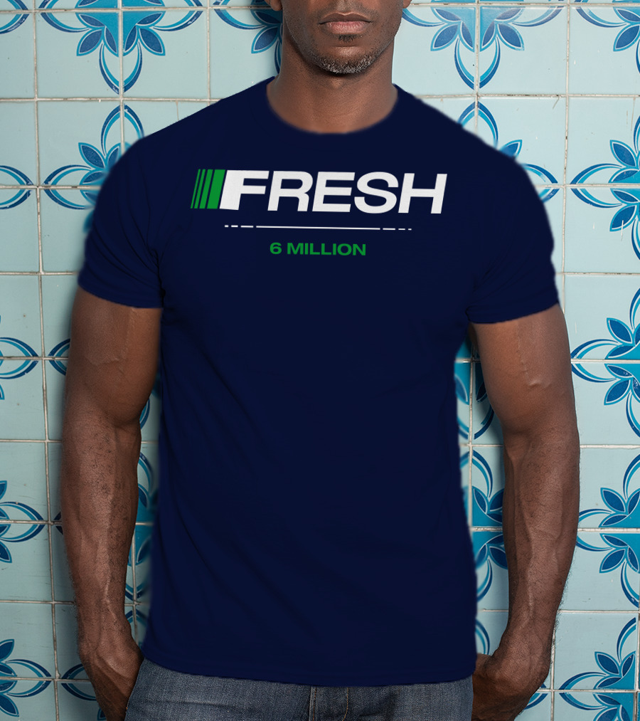 FRESH 6 MILLION T-Shirt