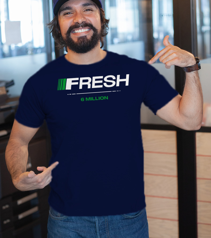 FRESH 6 MILLION T-Shirt