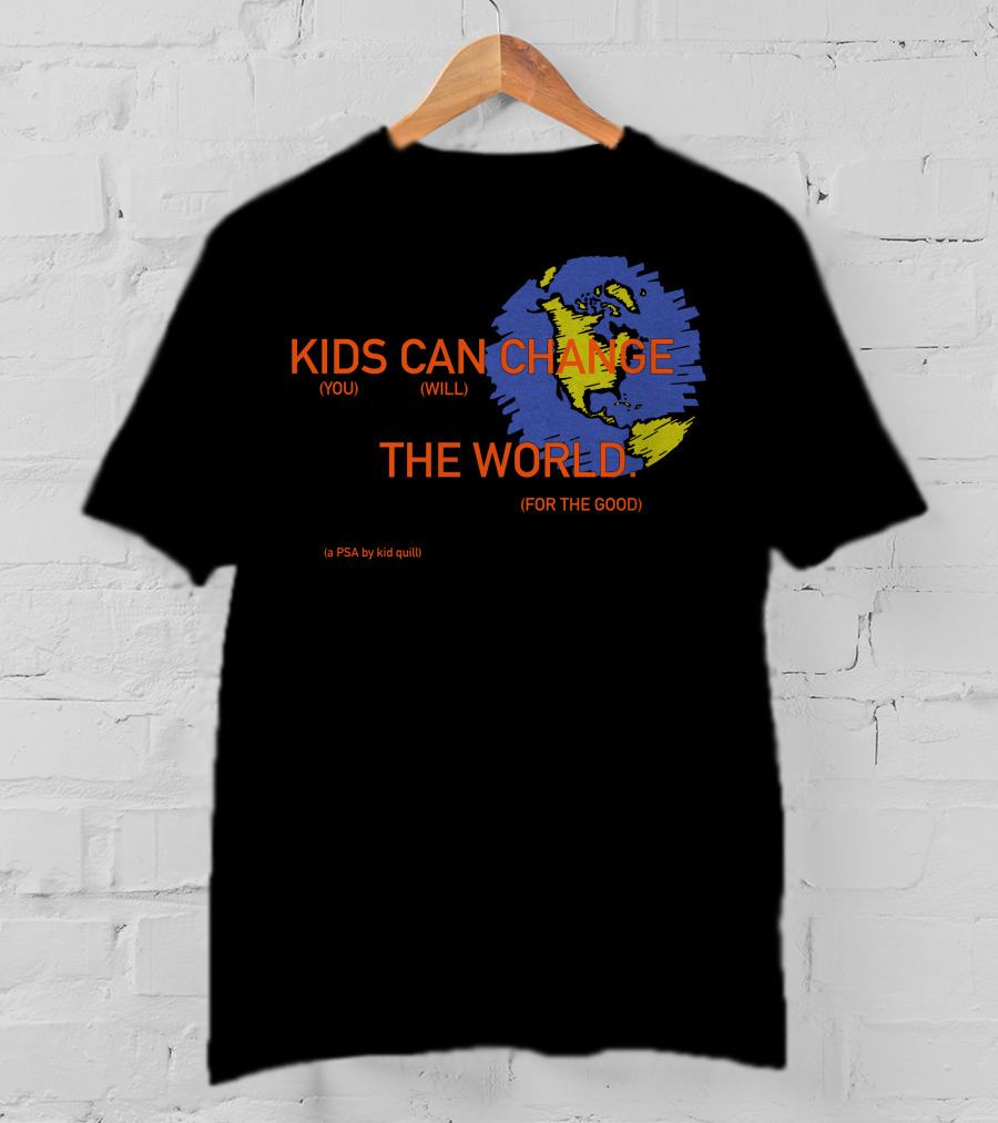 KIDS CAN CHANGE THE WORLD (YOU WILL) (FOR THE GOOD) (a PSA By Kid Quill) T-Shirt