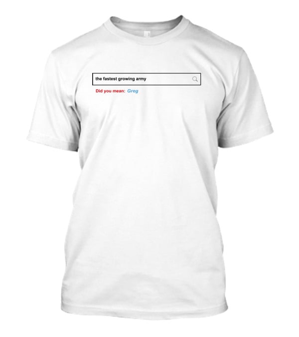 The Fastest Growing Army Did You Mean Greg T-Shirt