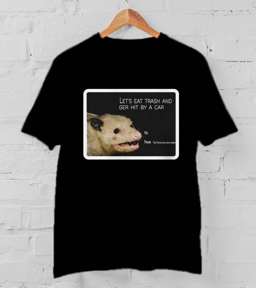 Let's Eat Trash And Get Hit By A Car Possum Meme From The Tasteless Gentlemen T-Shirt