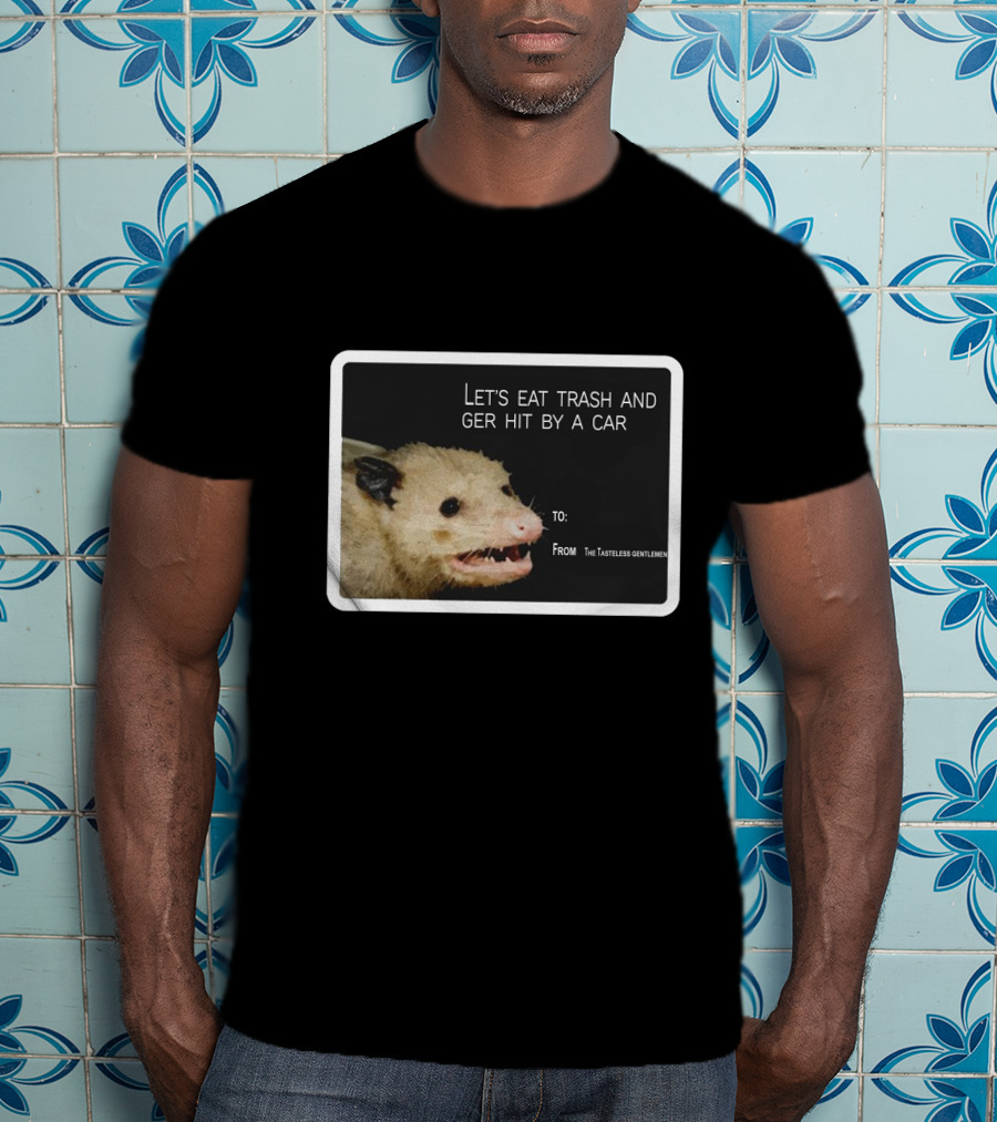 Let's Eat Trash And Get Hit By A Car Possum Meme From The Tasteless Gentlemen T-Shirt