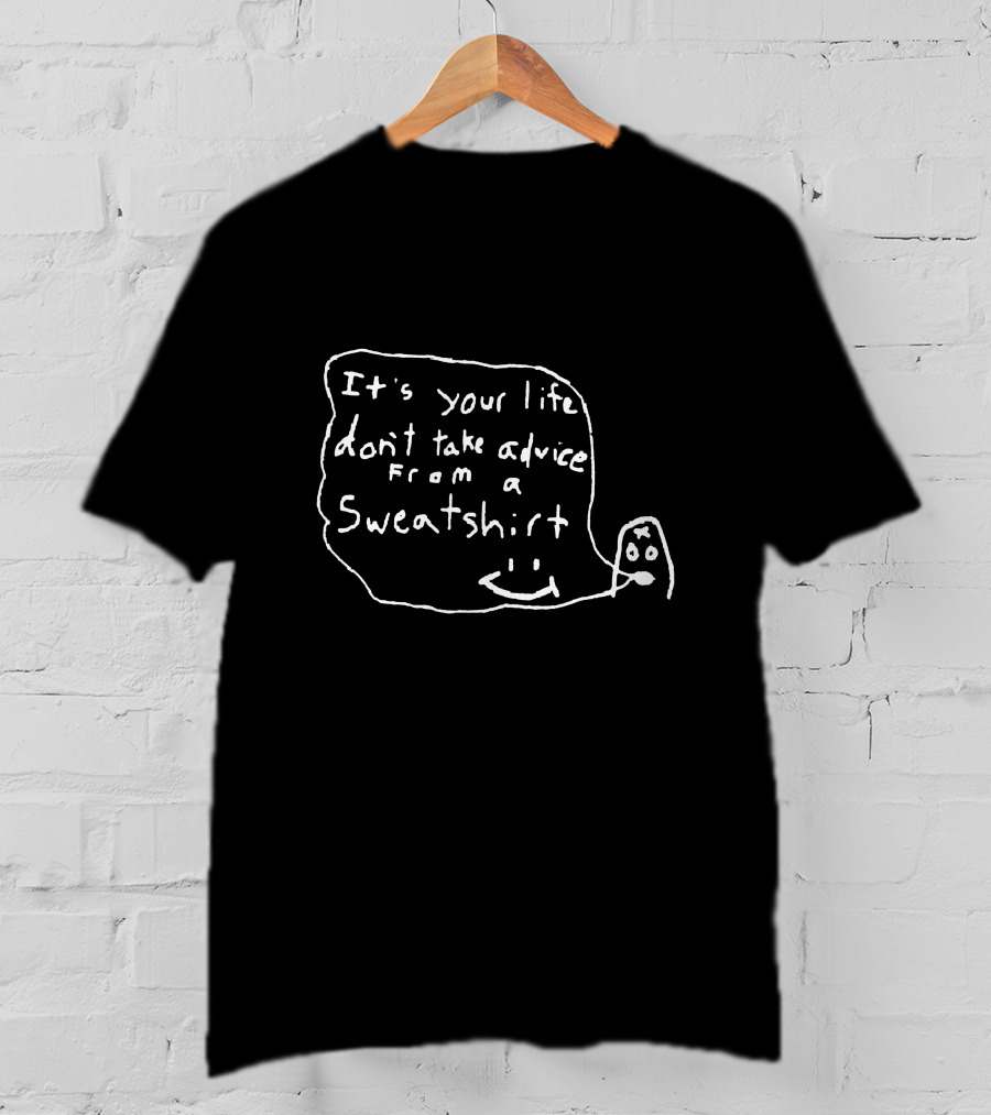 It's Your Life Don't Take Advice From A Sweatshirt Unxpectd T-Shirt