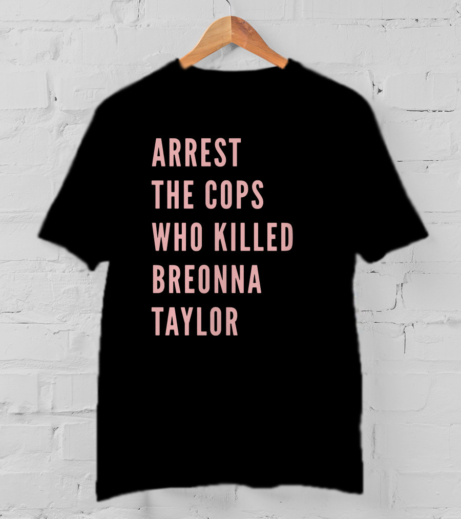 Arrest The Cops Who Killed Breonna Taylor T-Shirt