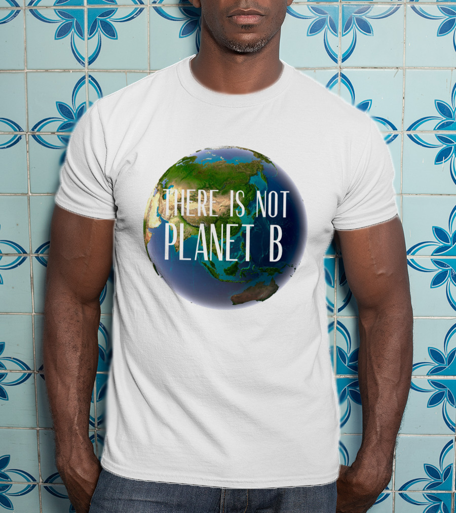 There Is No Planet B Earth Conservation Message T-Shirt