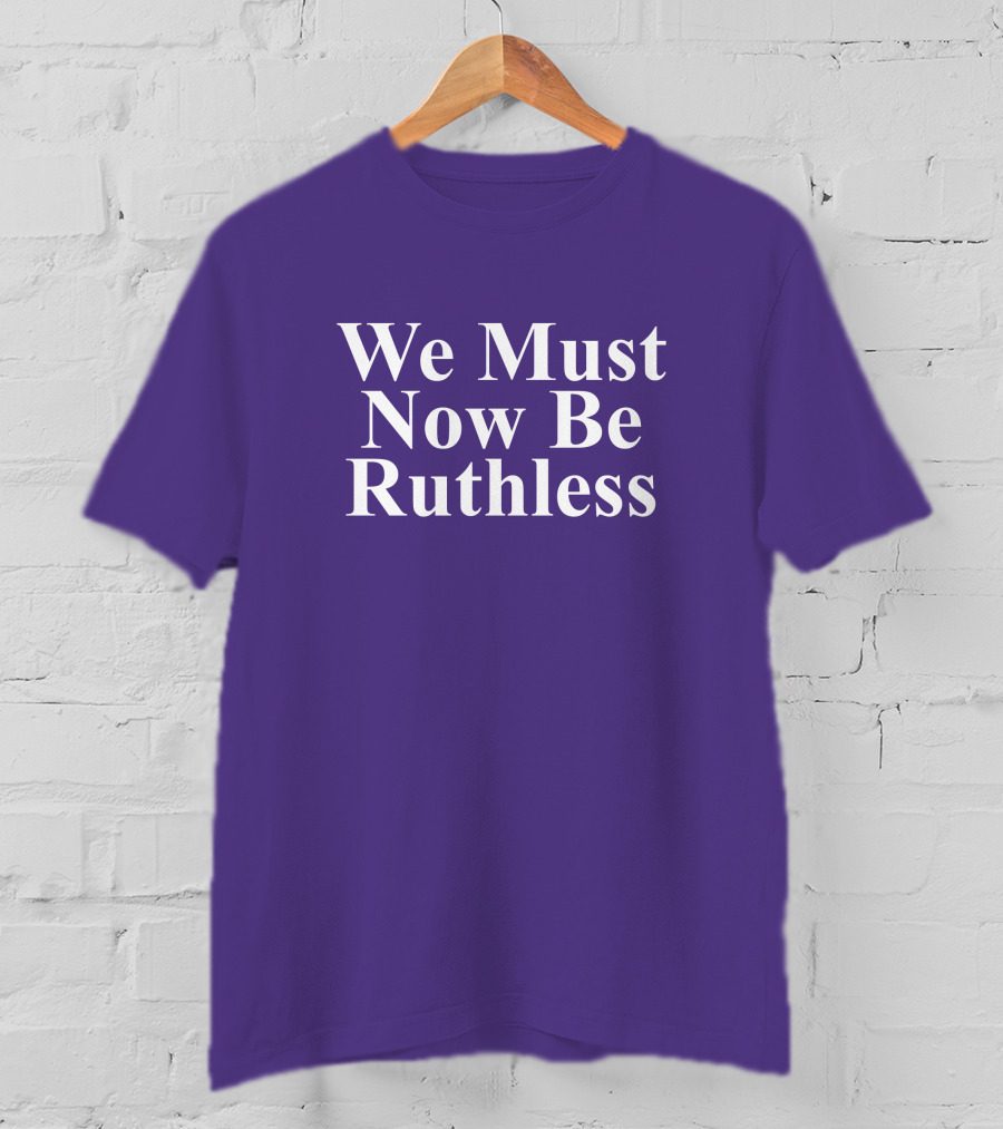 We Must Now Be Ruthless Women's Resource Center T-Shirt