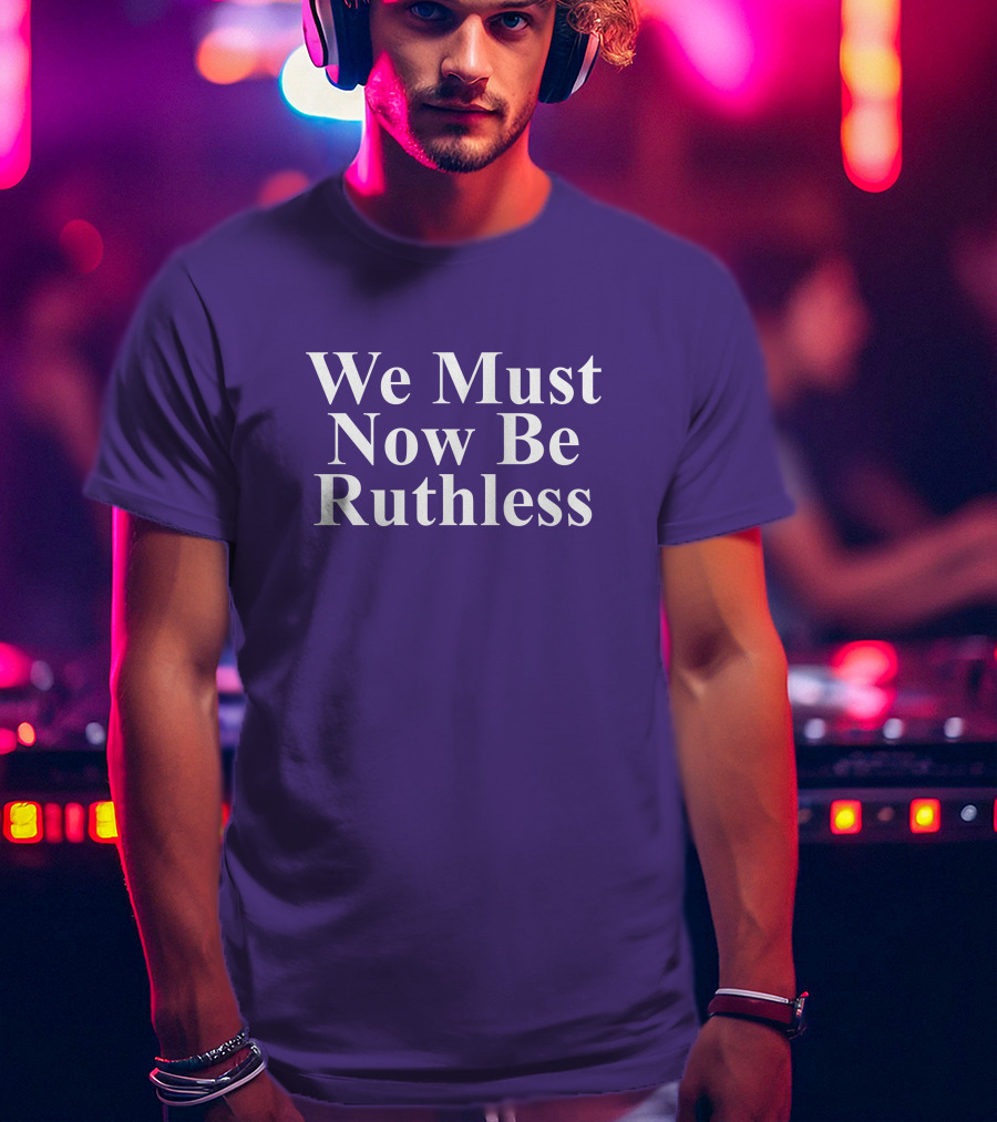 We Must Now Be Ruthless Women's Resource Center T-Shirt