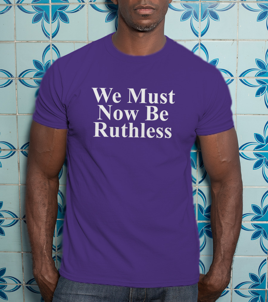 We Must Now Be Ruthless Women's Resource Center T-Shirt