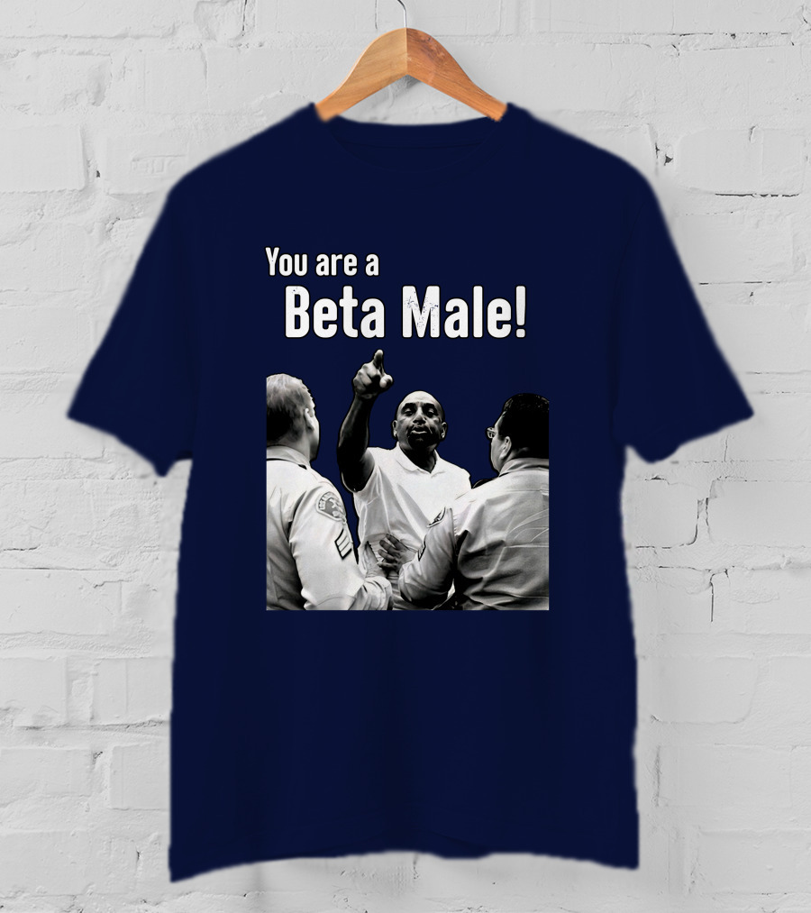 You Are A Beta Male Pointing Man Surrounded By Officers T-Shirt