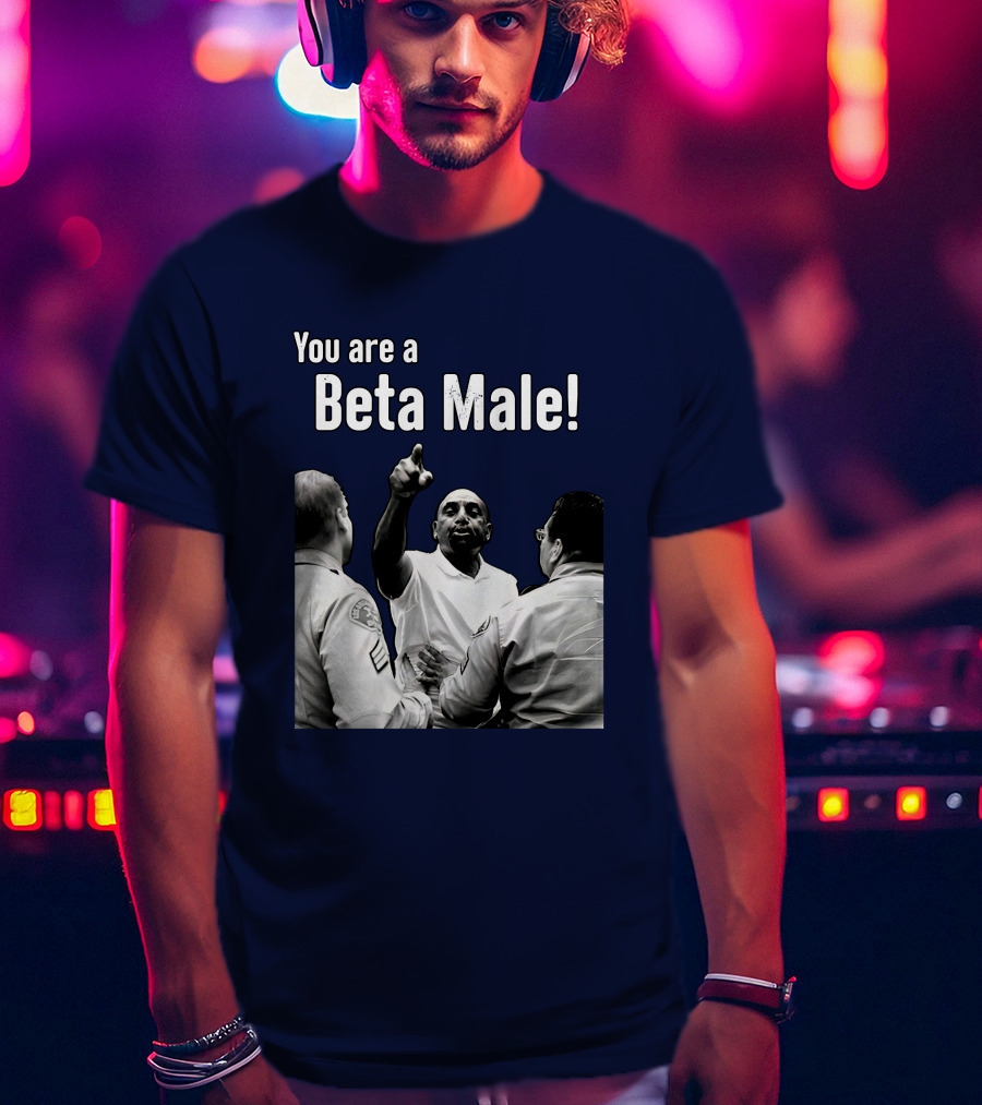 You Are A Beta Male Pointing Man Surrounded By Officers T-Shirt