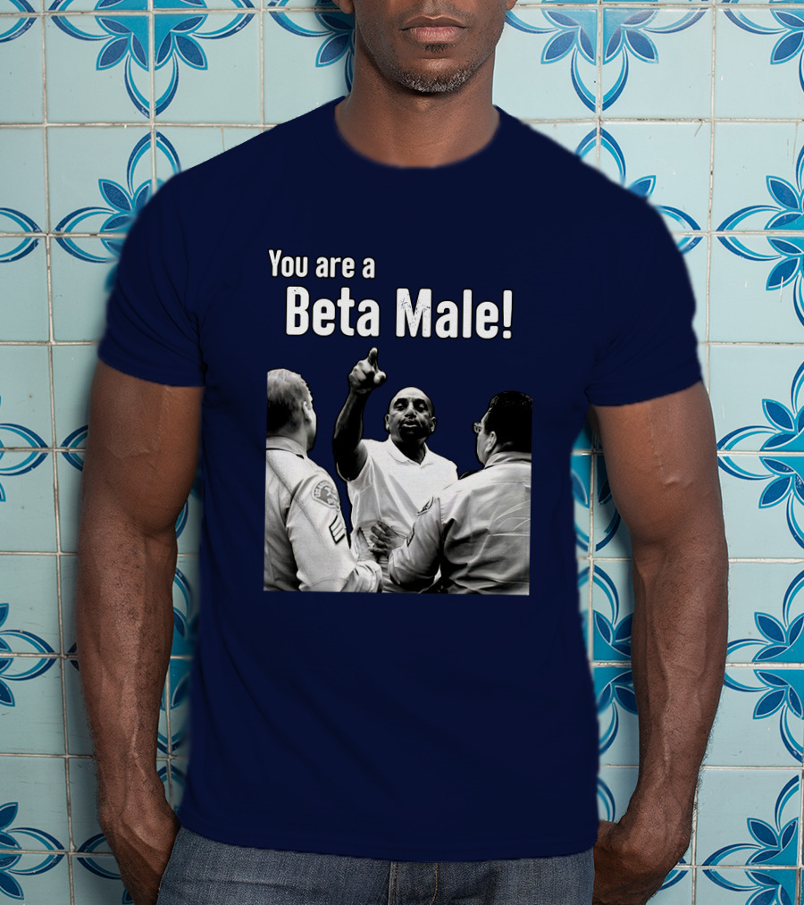 You Are A Beta Male Pointing Man Surrounded By Officers T-Shirt