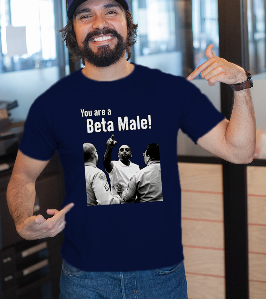 You Are A Beta Male Pointing Man Surrounded By Officers T-Shirt