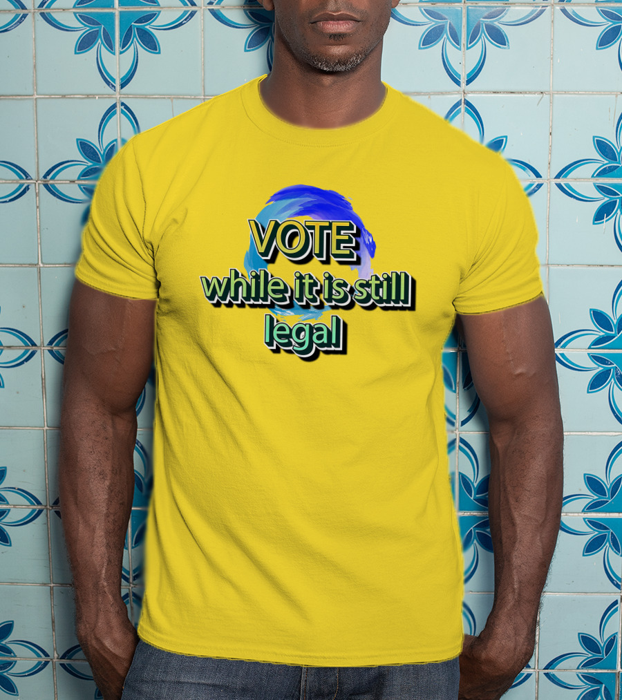 Vote While It Is Still Legal Liberal World Gear Co T-Shirt