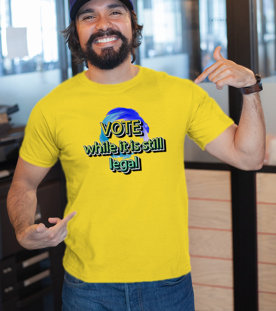 Vote While It Is Still Legal Liberal World Gear Co T-Shirt