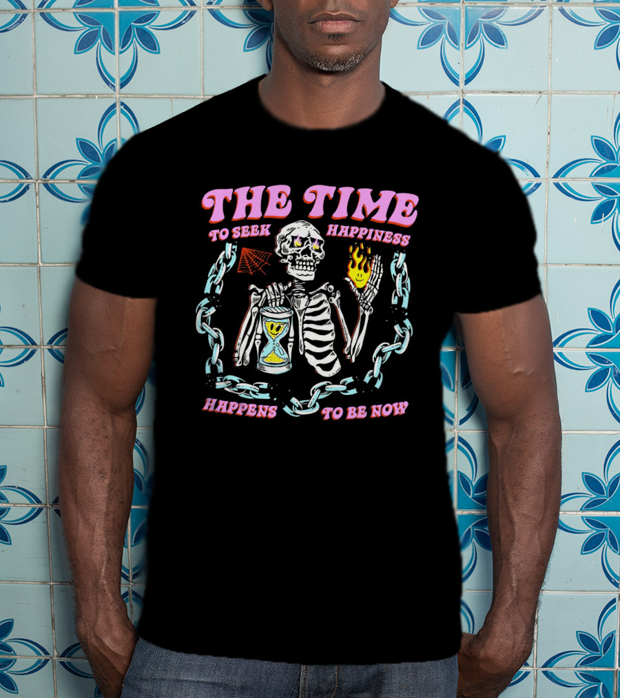 The Time To Seek Happiness Happens To Be Now Skeleton With Hourglass And Chain T-Shirt