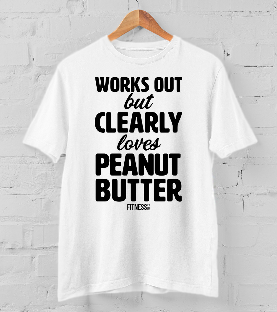 Works Out But Clearly Loves Peanut Butter Fitness T-Shirt