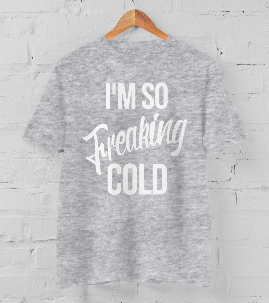 I'm So Freaking Cold T-Shirt
