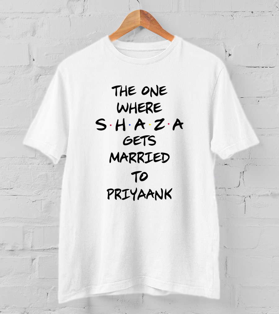 The One Where Shaza Gets Married To Priyaank T-Shirt