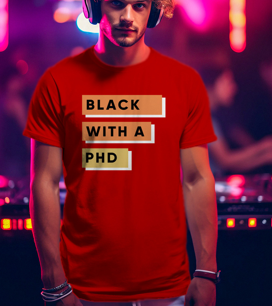 Daphneychery Black With A PhD T-Shirt
