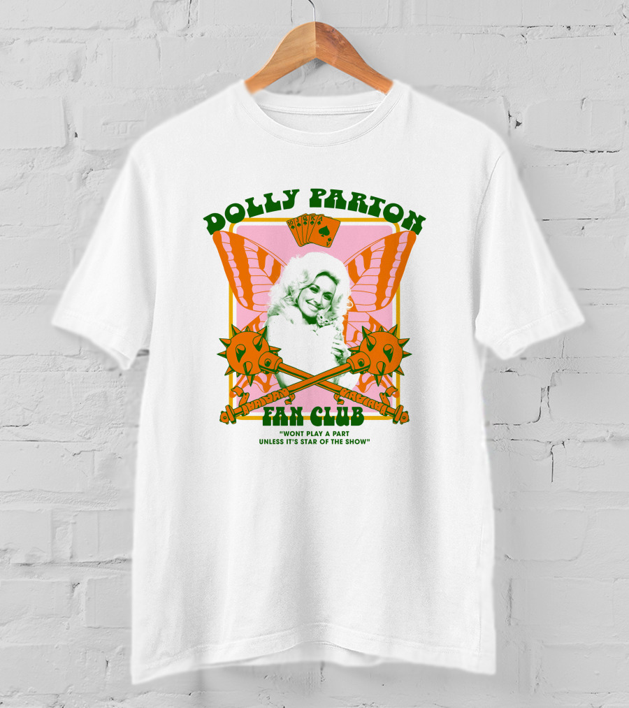 Dolly Parton Fan Club Wont Play A Part Unless Its Star Of The Show T-Shirt