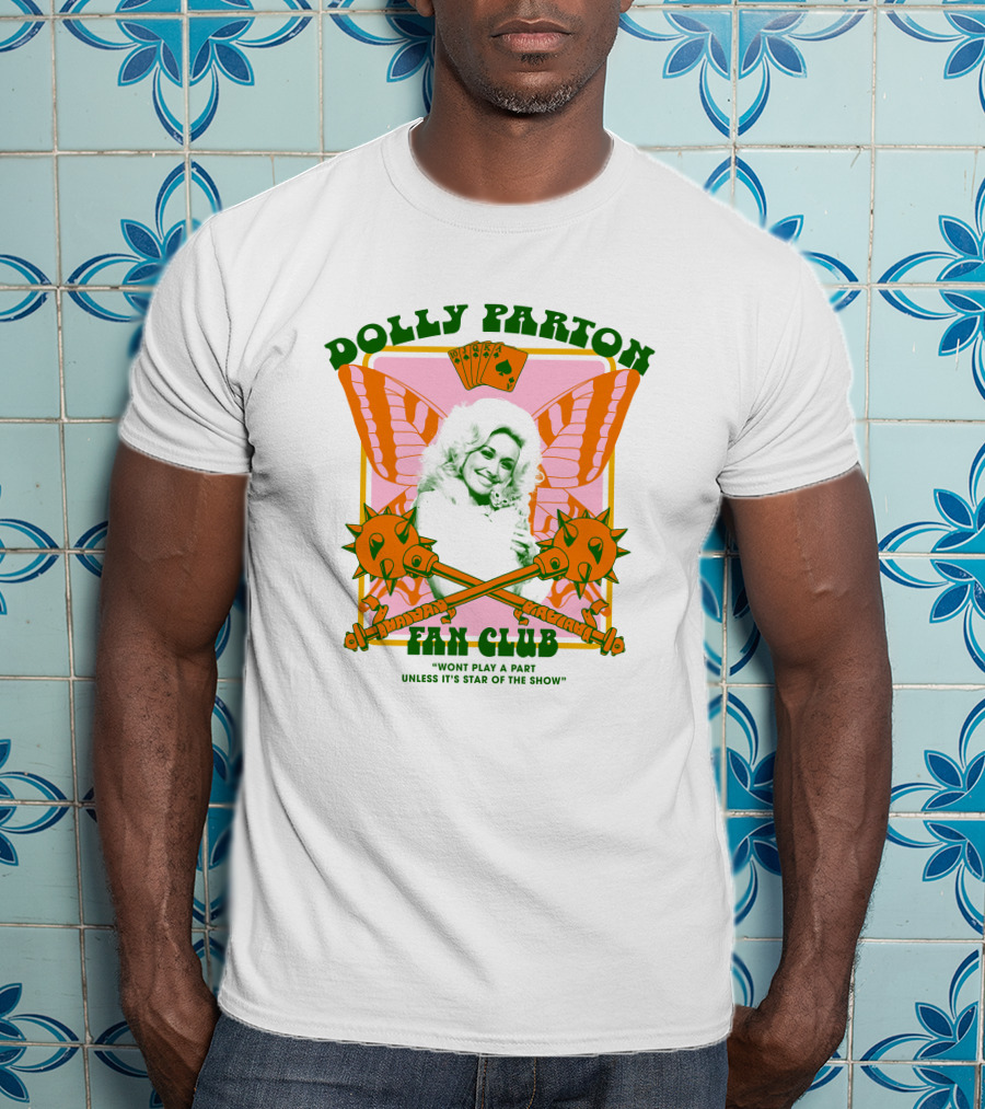 Dolly Parton Fan Club Wont Play A Part Unless Its Star Of The Show T-Shirt