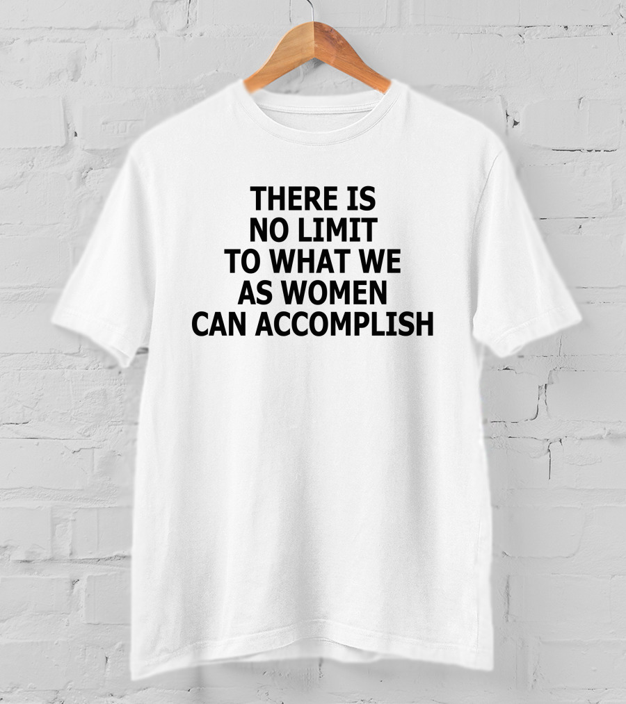There Is No Limit To What We As Women Can Accomplish T-Shirt