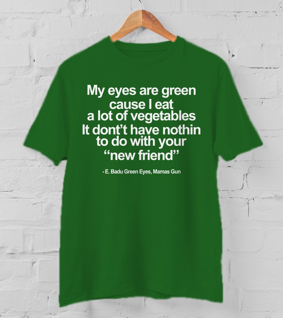 My Eyes Are Green Cause I Eat A Lot Of Vegetables E. Badu Green Eyes Mama's Gun T-Shirt