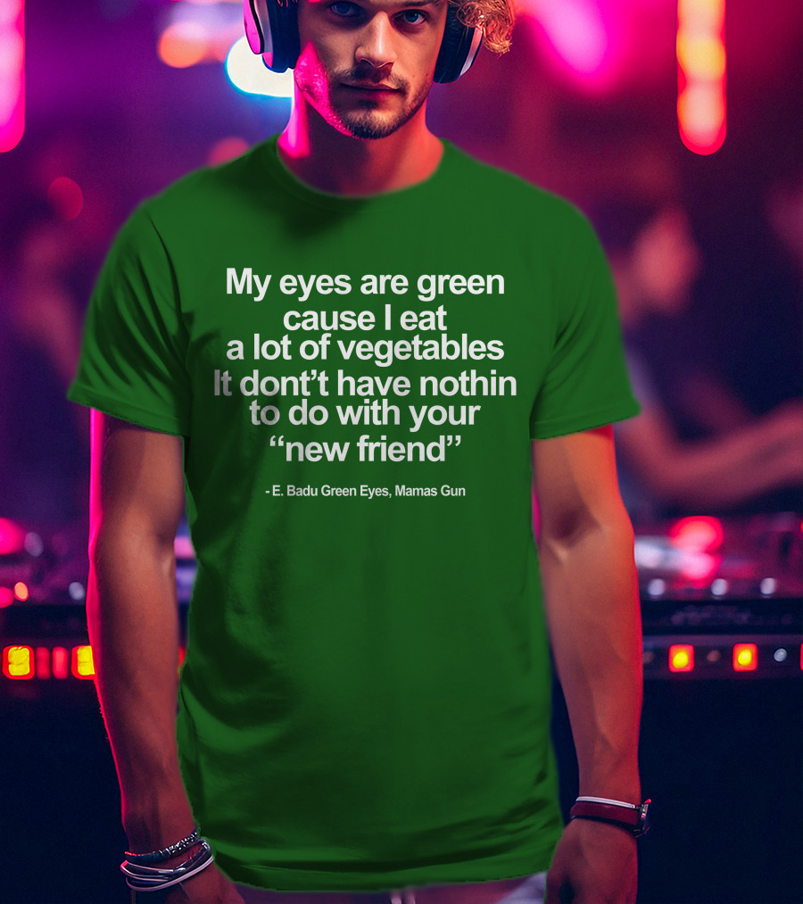 My Eyes Are Green Cause I Eat A Lot Of Vegetables E. Badu Green Eyes Mama's Gun T-Shirt