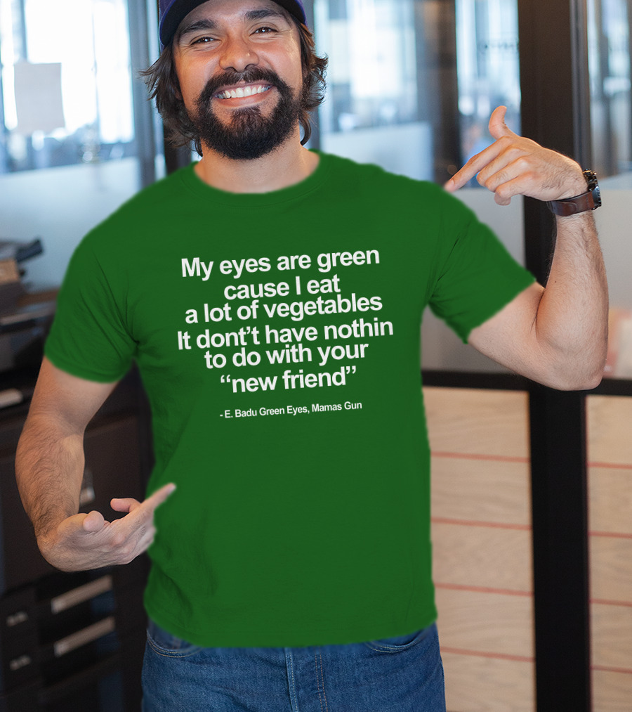 My Eyes Are Green Cause I Eat A Lot Of Vegetables E. Badu Green Eyes Mama's Gun T-Shirt