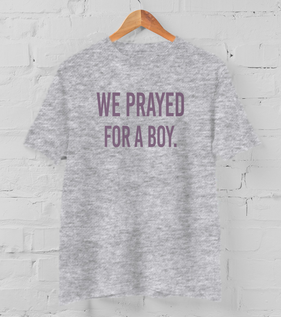 We Prayed For A Boy Sarah Schauer Viral Phrase T-Shirt