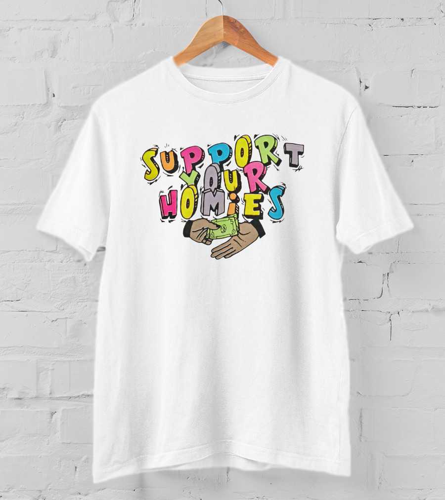 Support Your Homies Colorful Text With Hands And Money T-Shirt