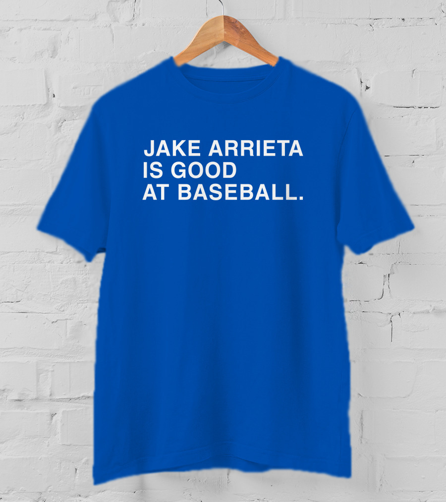 Jake Arrieta Is Good At Baseball T-Shirt