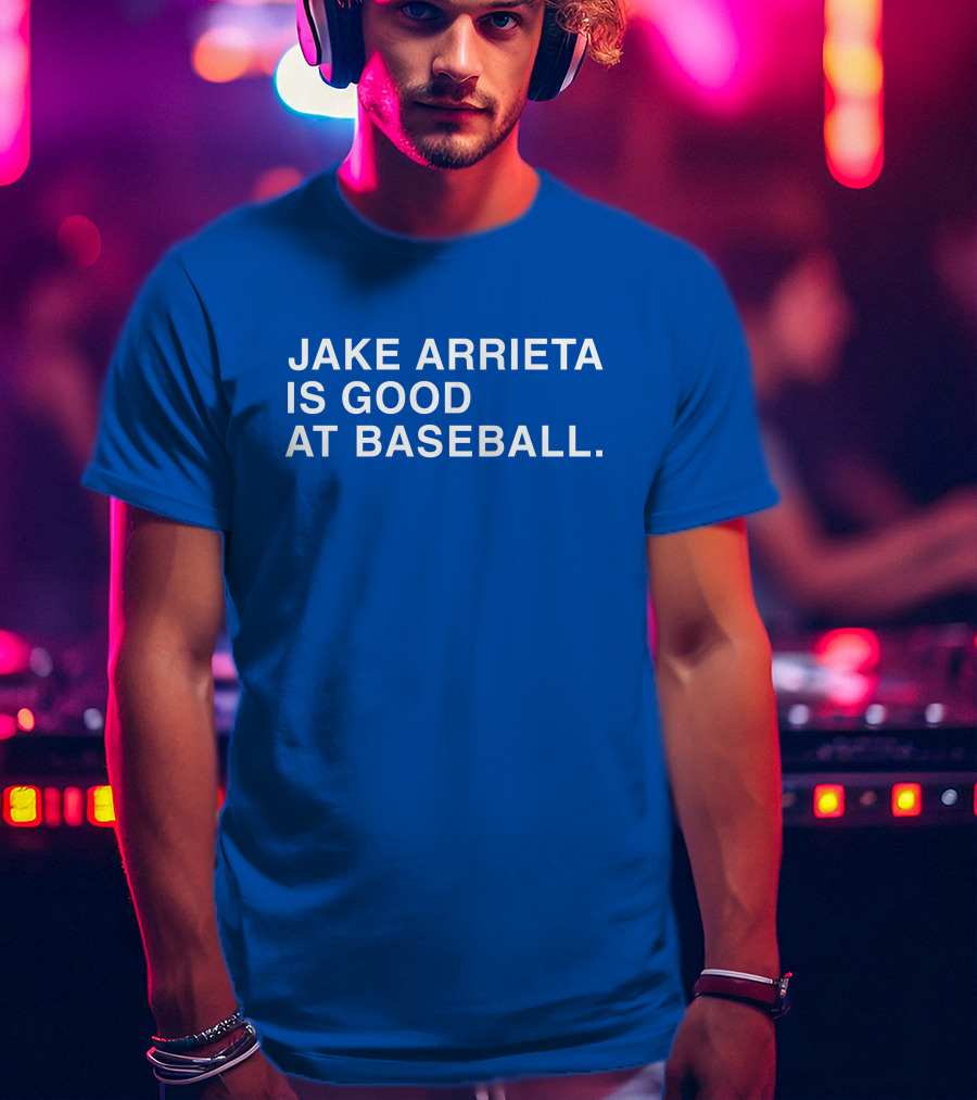 Jake Arrieta Is Good At Baseball T-Shirt