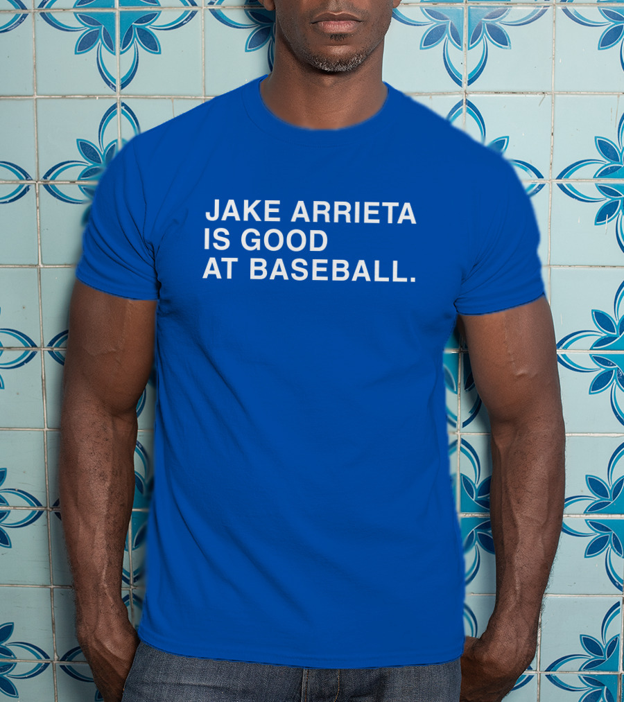 Jake Arrieta Is Good At Baseball T-Shirt