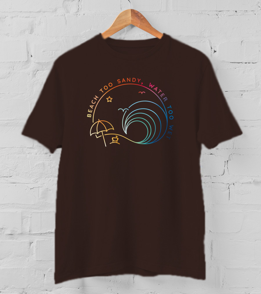 Beach Too Sandy Water Too Wet Wave Umbrella Star Ocean Scene T-Shirt