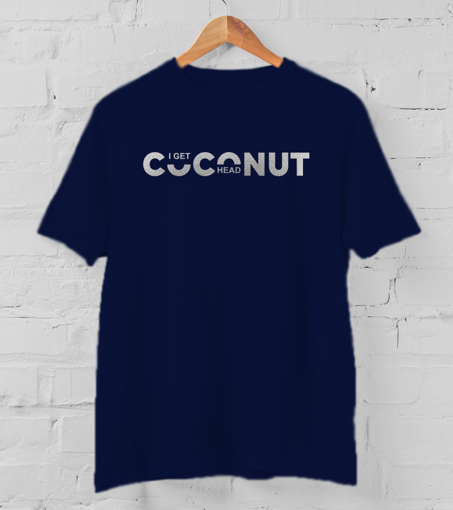 I Get Coconut Head T-Shirt