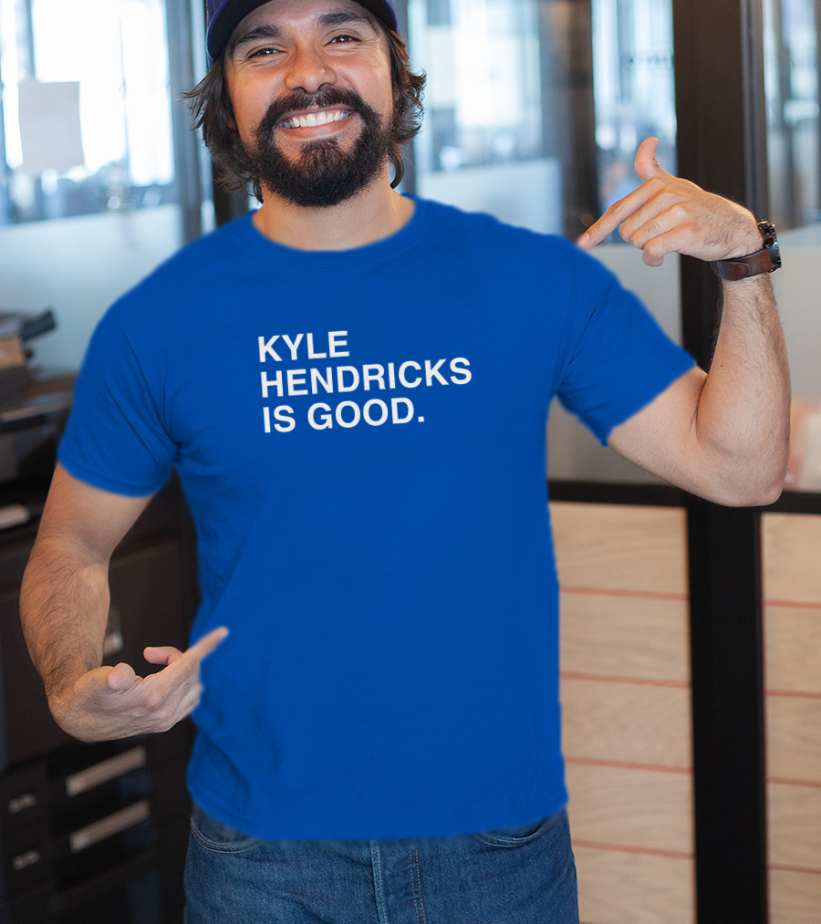Kyle Hendricks Is Good T-Shirt