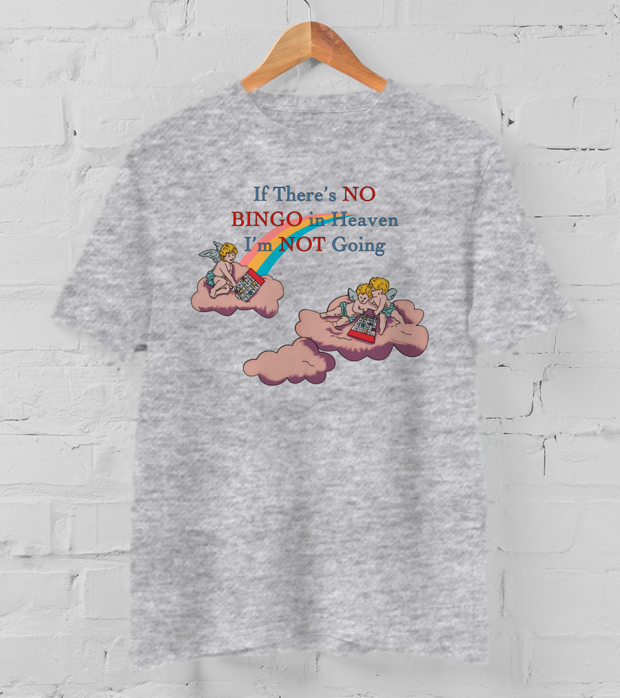 If There’s No Bingo And Cherubs In Heaven I'm Not Going T-Shirt