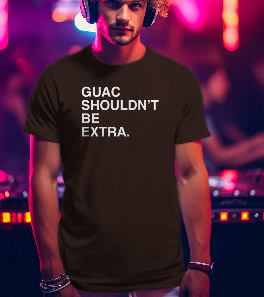 Obviousshirts Guac Shouldn't Be Extra T-Shirt
