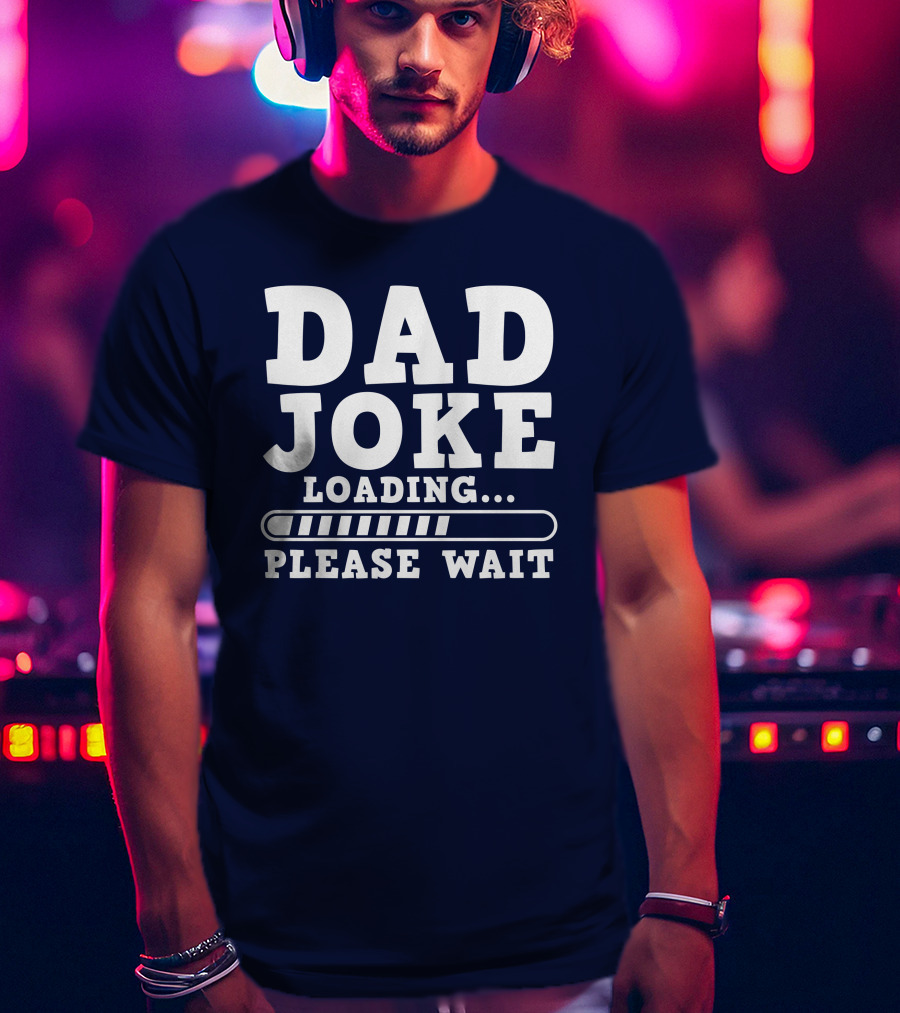 Dad Joke Loading Please Wait Progress Bar Humor T-Shirt